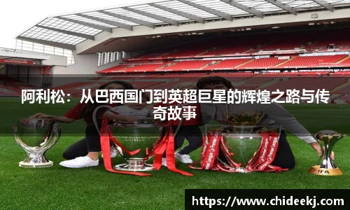 阿利松：从巴西国门到英超巨星的辉煌之路与传奇故事
