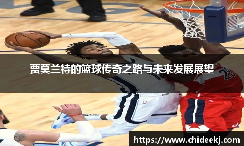 贾莫兰特的篮球传奇之路与未来发展展望