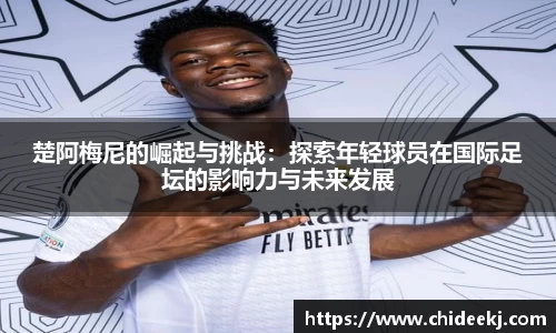 楚阿梅尼的崛起与挑战：探索年轻球员在国际足坛的影响力与未来发展